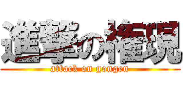 進撃の権現 (attack on gongen)
