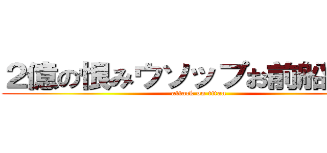 ２億の恨みウソップお前船降りろ (attack on titan)