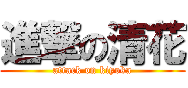 進撃の清花 (attack on kiyoka)