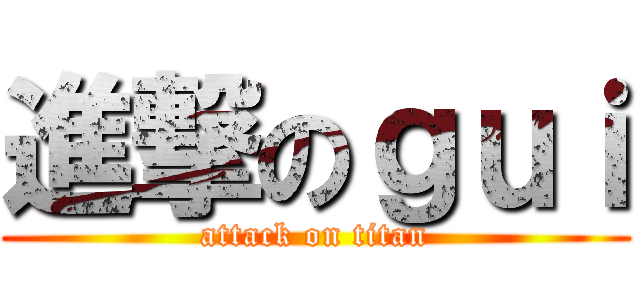 進撃のｇｕｉ (attack on titan)