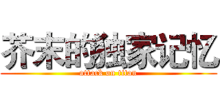 芥末的独家记忆 (attack on titan)