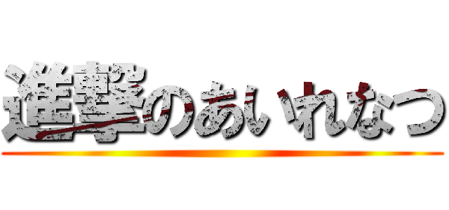 進撃のあいれなつ ()
