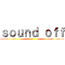 ｓｏｕｎｄ ｏｆｆ ()