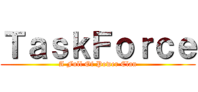 ＴａｓｋＦｏｒｃｅ (A Full Of Power Clan)