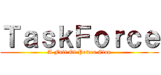ＴａｓｋＦｏｒｃｅ (A Full Of Power Clan)