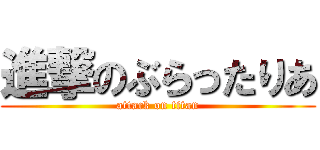 進撃のぶらったりあ (attack on titan)