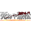 死ねや兼松 (death on kanemathu)