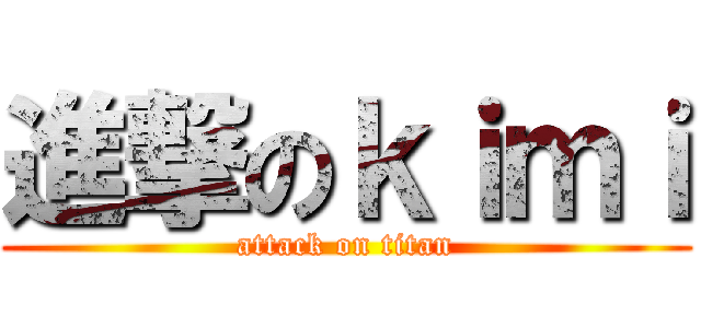 進撃のｋｉｍｉ (attack on titan)