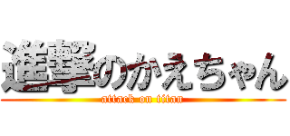 進撃のかえちゃん (attack on titan)