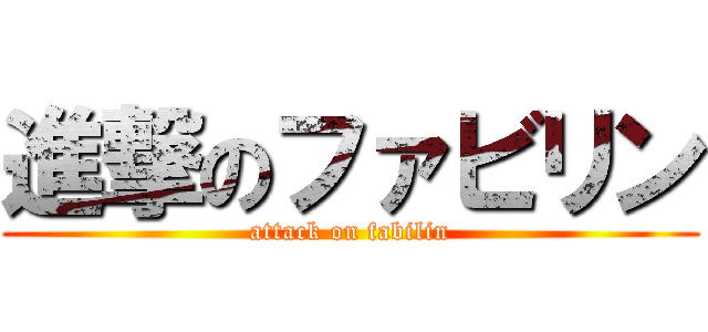 進撃のファビリン (attack on fabilin)