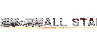 進撃の高雄ＡＬＬ ＳＴＡＲＳ (collect on tradind cards)
