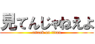 見てんじゃねえよ (attack on titan)