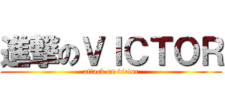 進撃のＶＩＣＴＯＲ (attack on victor)