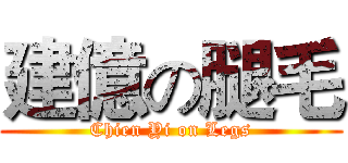 建億の腿毛 (Chien Yi on Legs)