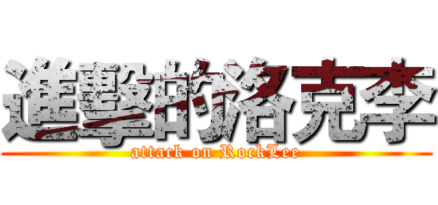 進擊的洛克李 (attack on RockLee)