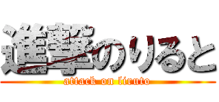 進撃のりると (attack on liruto)