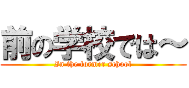 前の学校では～ (In the former school)