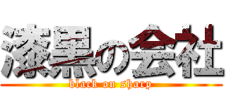 漆黒の会社 (black on sharp)