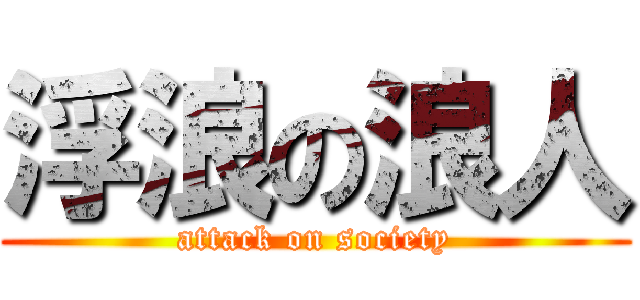 浮浪の浪人 (attack on society)