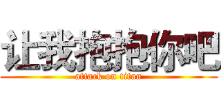 让我抱抱你吧 (attack on titan)