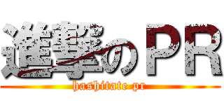 進撃のＰＲ (hashitate pr)