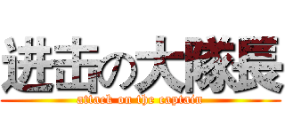 进击の大隊長 (attack on the captain)