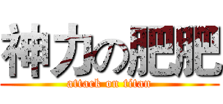 神力の肥肥 (attack on titan)
