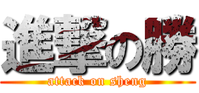進撃の勝 (attack on sheng)