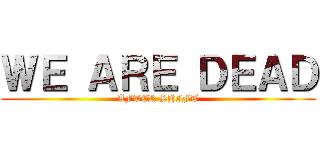 ＷＥ ＡＲＥ ＤＥＡＤ (AFTER SHIFT)