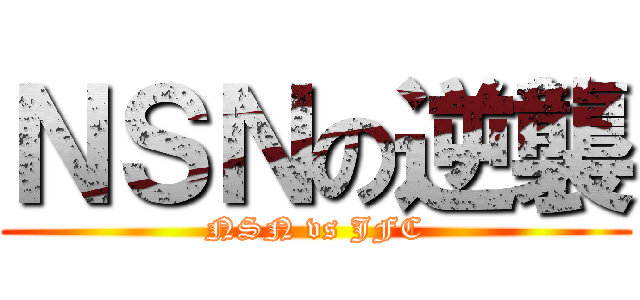 ＮＳＮの逆襲 (NSN vs JFC)