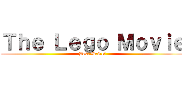 Ｔｈｅ Ｌｅｇｏ Ｍｏｖｉｅ (Best Movie!)