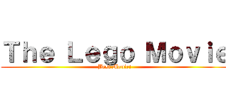 Ｔｈｅ Ｌｅｇｏ Ｍｏｖｉｅ (Best Movie!)