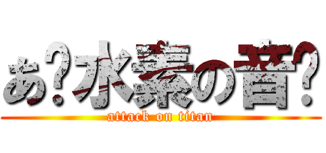 あ〜水素の音〜 (attack on titan)