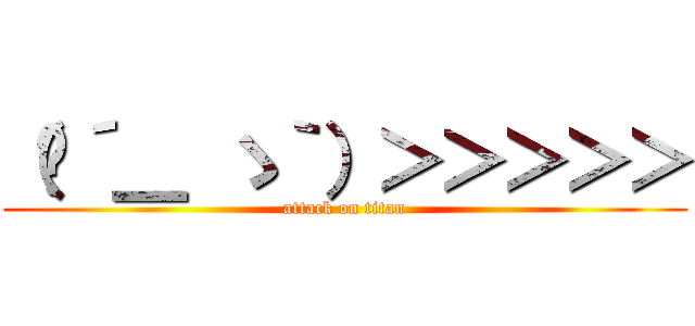 （╮´＿ ゝ｀）＞＞＞＞＞ (attack on titan)