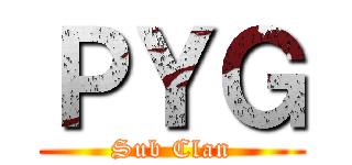 ＰＹＧ (Sub Clan)