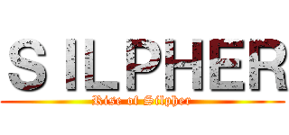 ＳＩＬＰＨＥＲ (Rise of Silpher)