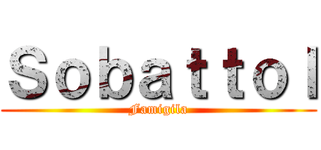 Ｓｏｂａｔｔｏｌ (Famigila)