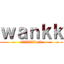 ｗａｎｋｋ (ffffffffffuck)