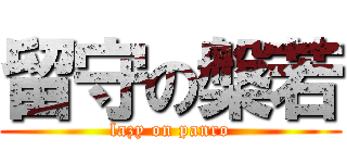 留守の槃若 (lazy on panro)