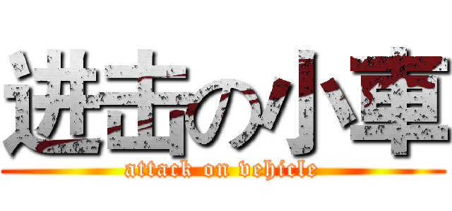 进击の小車 (attack on vehicle)
