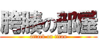 胯腠の部屋 (attack on titan)