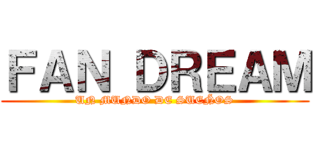 ＦＡＮ ＤＲＥＡＭ (UN MUNDO DE SUEÑOS)