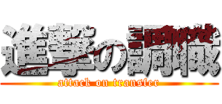 進撃の調職 (attack on transfer)