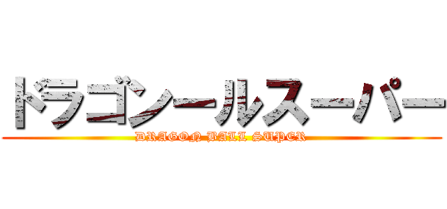 ドラゴンールスーパー (DRAGON BALL SUPER)