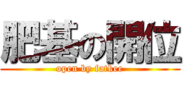 肥基の開位 (open by fatkee)