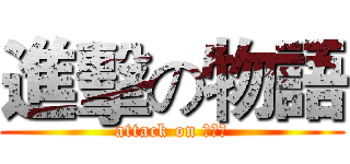 進擊の物語 (attack on ・ω・)