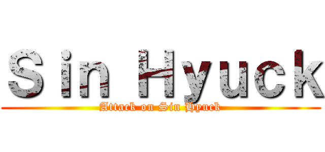 Ｓｉｎ Ｈｙｕｃｋ (Attack on Sin Hyuck)