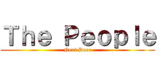 Ｔｈｅ Ｐｅｏｐｌｅ (Next Door)