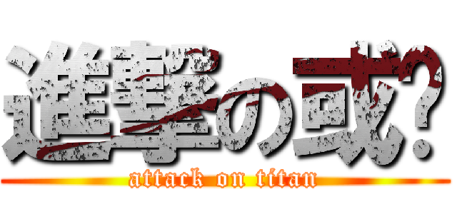 進撃の或许 (attack on titan)
