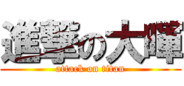 進撃の大暉 (attack on titan)